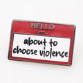 About to Choose Violence Nametag Enamel Pin
